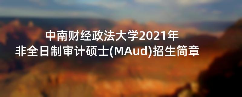 中南财经政法大学2021年非全日制审计硕士(MAud)
