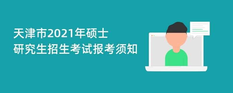 天津市2021年硕士研究生招生考试报考须知