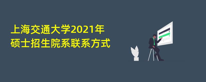 上海交通大学2021年硕士招生院系联系方式