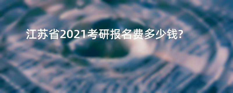 江苏省2021考研报名费多少钱?