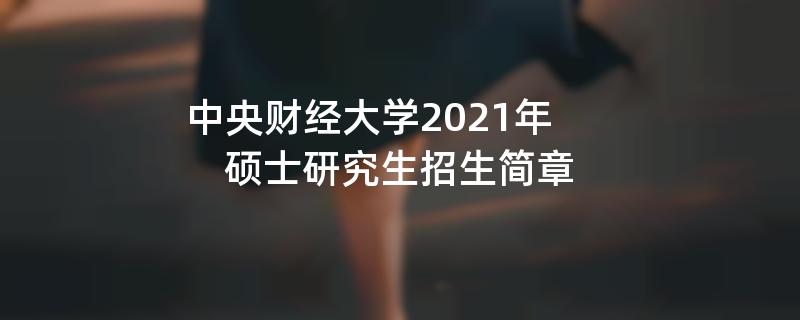 中央财经大学2021年硕士研究生
