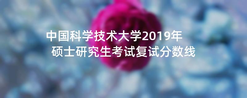 中国科学技术大学2019年硕士研究生考试复试分数线