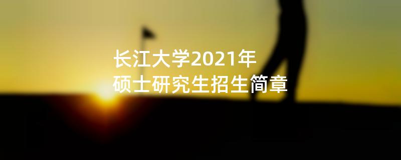 长江大学2021年攻读硕士学位研究生
