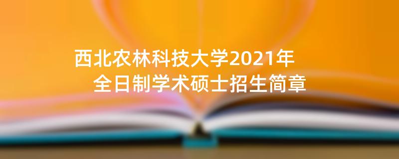 西北农林科技大学2021年全日制学术硕士
