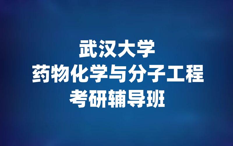 武汉大学药物化学与分子工程考研辅导班