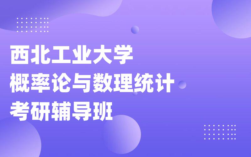 西北工业大学概率论与数理统计考研辅导班