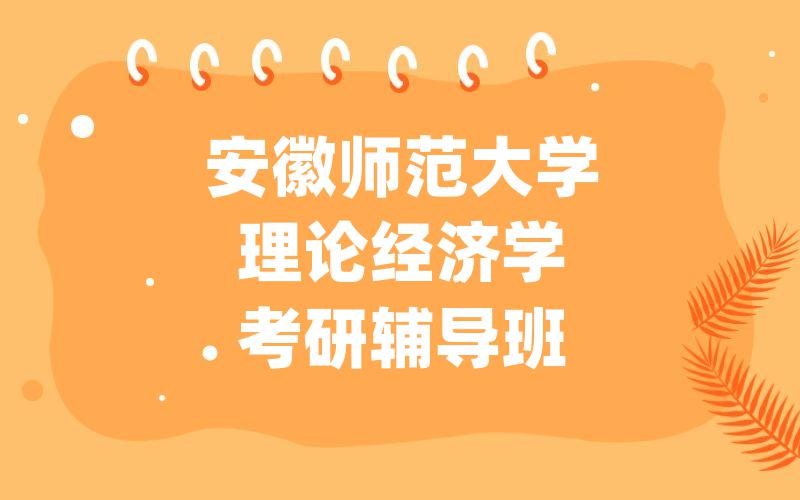 安徽师范大学理论经济学考研辅导班