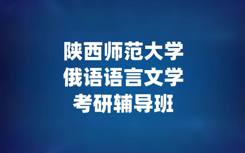 陕西师范大学俄语语言文学考研辅导班