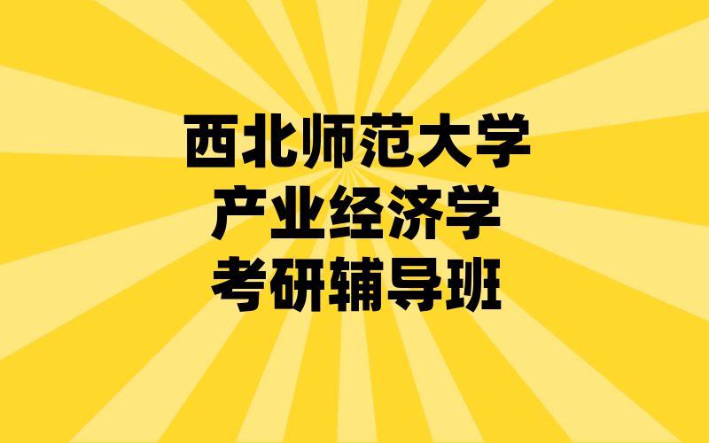 西北师范大学产业经济学考研辅导班