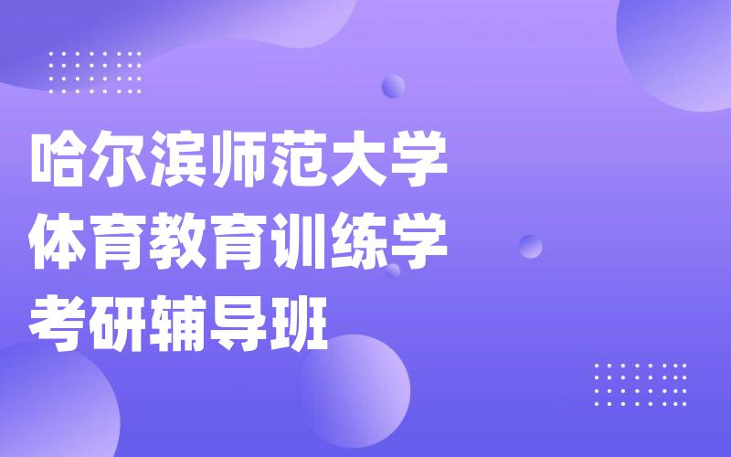 哈尔滨师范大学体育教育训练学考研辅导班