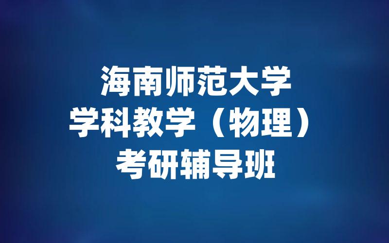 海南师范大学学科教学（物理）考研辅导班