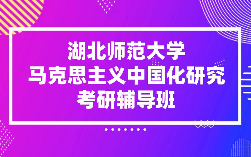 湖北师范大学马克思主义中国化研究考研辅导班