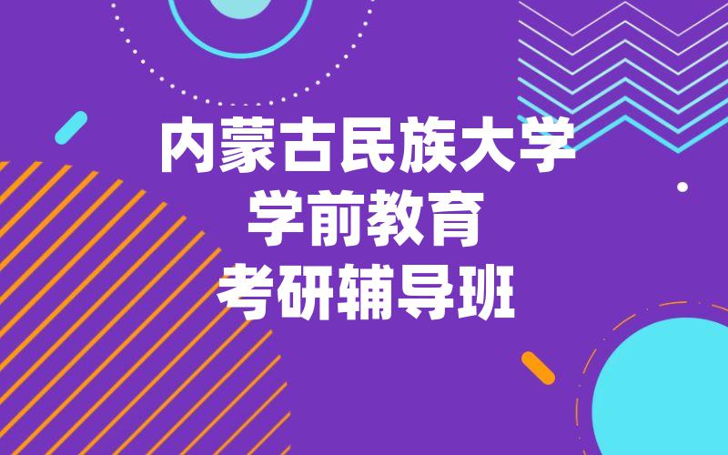 内蒙古民族大学学前教育考研辅导班