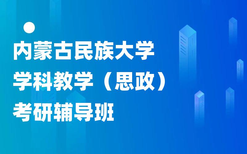 内蒙古民族大学学科教学（思政）考研辅导班