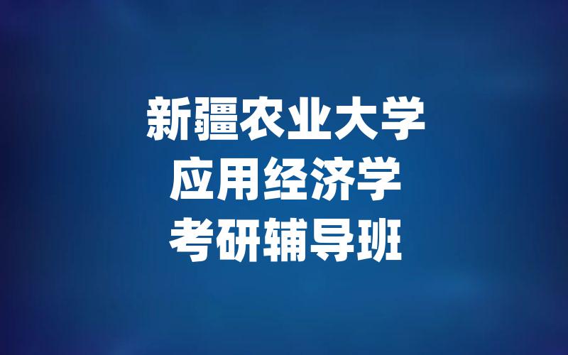 新疆农业大学应用经济学考研辅导班