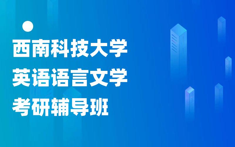 西南科技大学英语语言文学考研辅导班