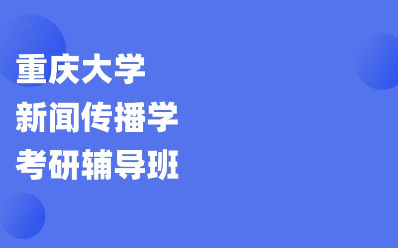 重庆大学新闻传播学考研辅导班