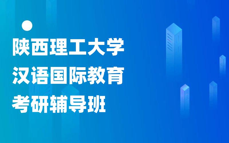 陕西理工大学汉语国际教育考研辅导班