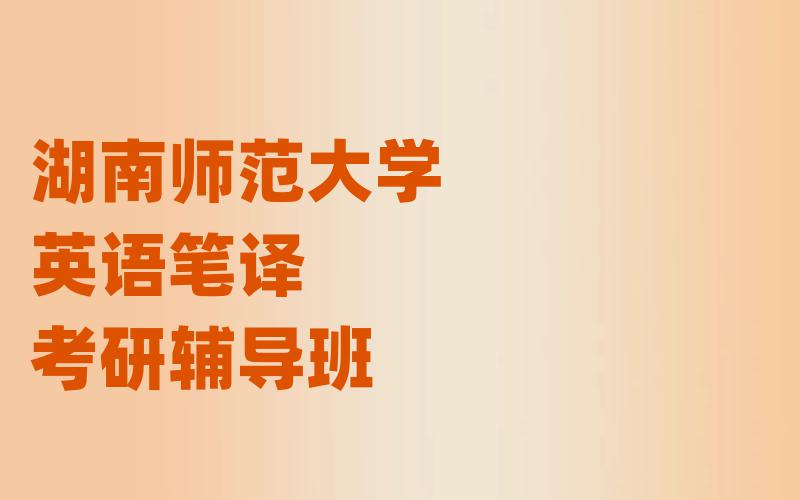 湖南师范大学英语笔译考研辅导班