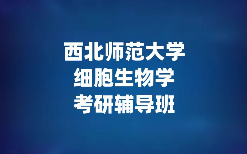 西北师范大学细胞生物学考研辅导班