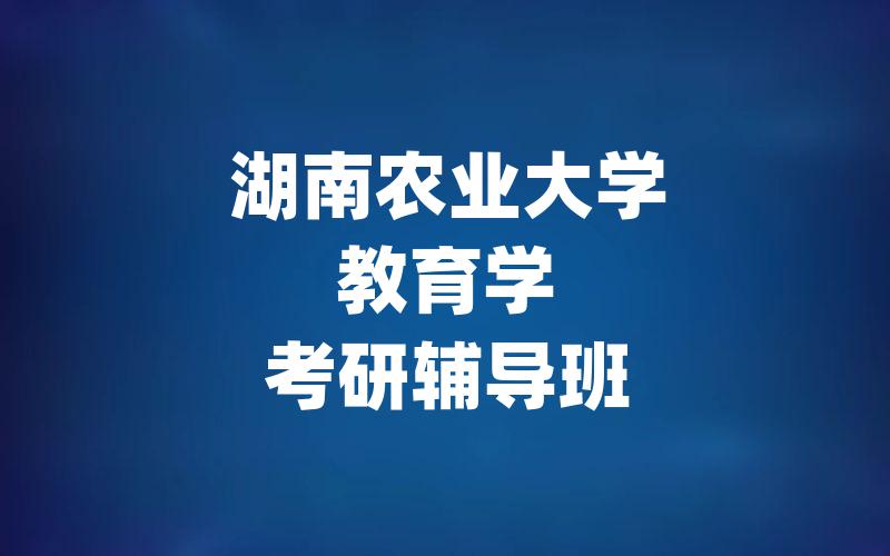 湖南农业大学教育学考研辅导班