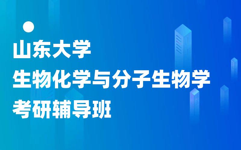 山东大学生物化学与分子生物学考研辅导班