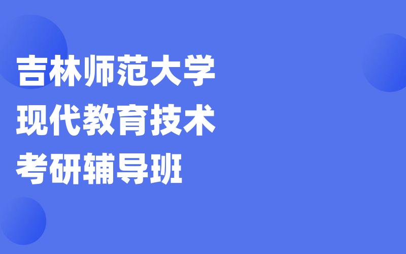 吉林师范大学现代教育技术考研辅导班