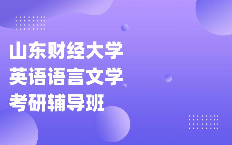 山东财经大学英语语言文学考研辅导班