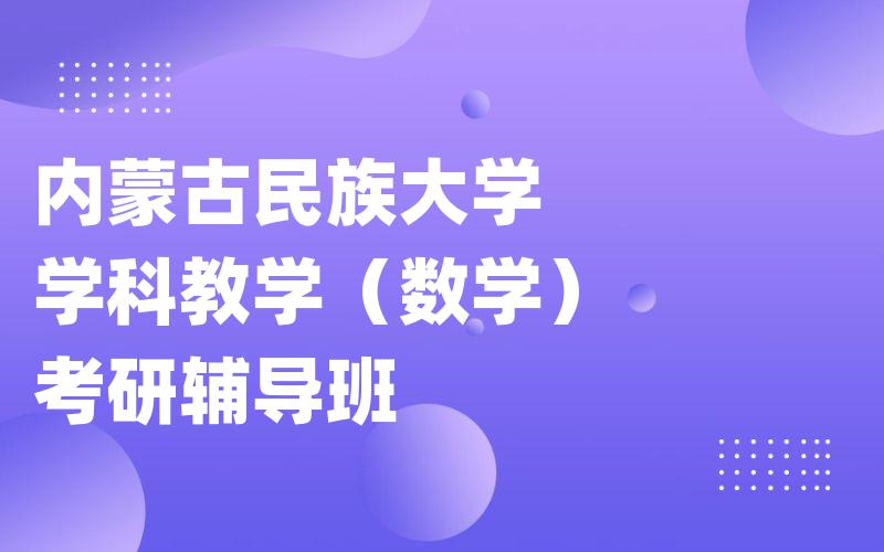 内蒙古民族大学学科教学（数学）考研辅导班