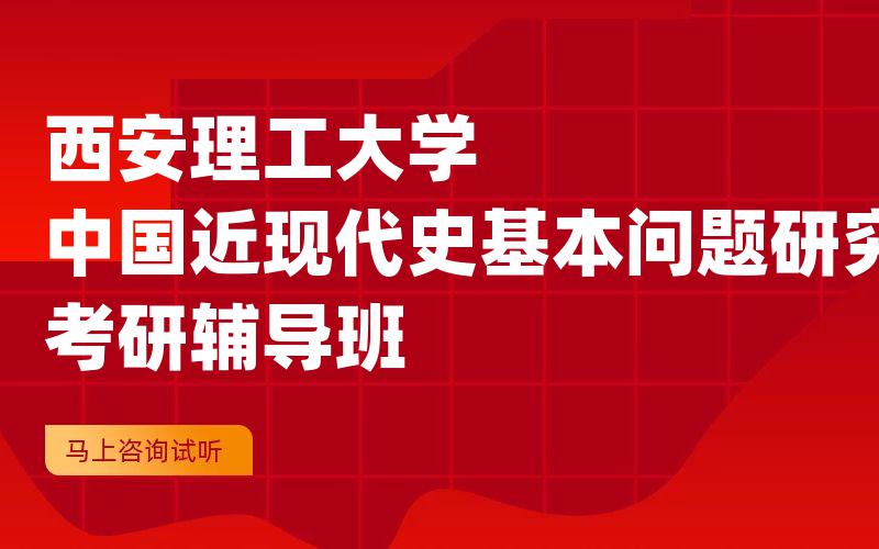 西安理工大学中国近现代史基本问题研究考研辅导班