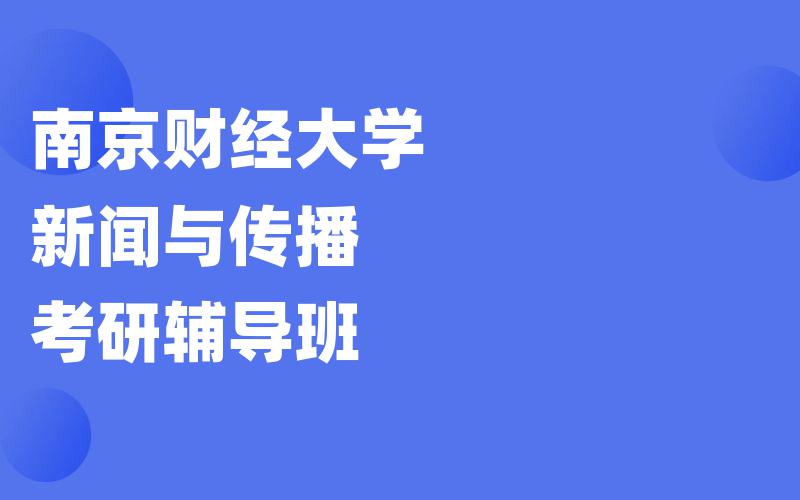 南京财经大学新闻与传播考研辅导班