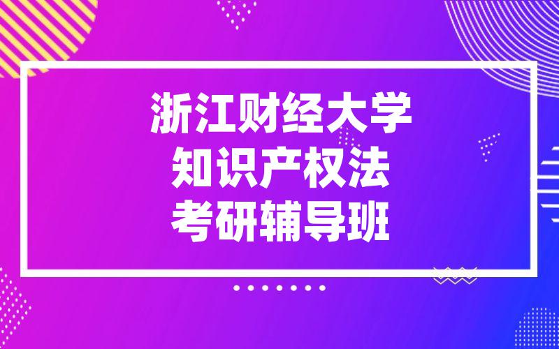 浙江财经大学知识产权法考研辅导班