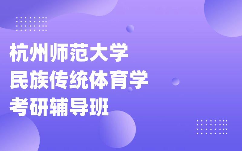 杭州师范大学民族传统体育学考研辅导班