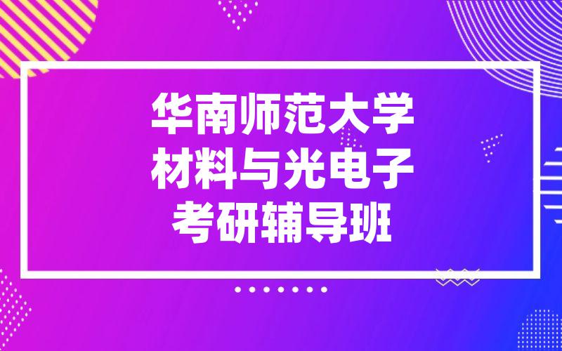 华南师范大学材料与光电子考研辅导班