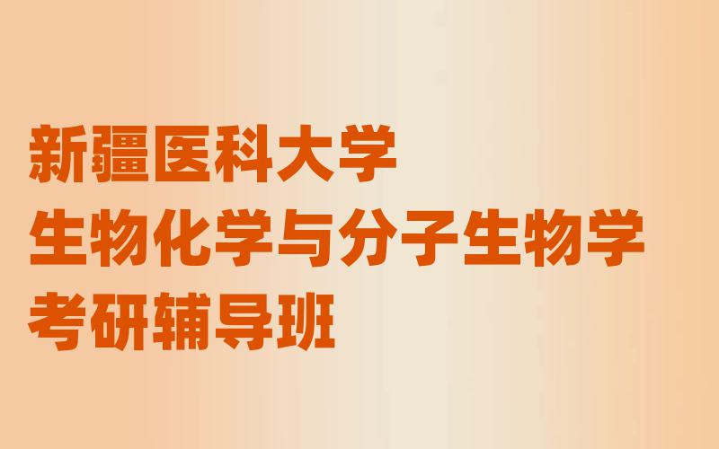 新疆医科大学生物化学与分子生物学考研辅导班