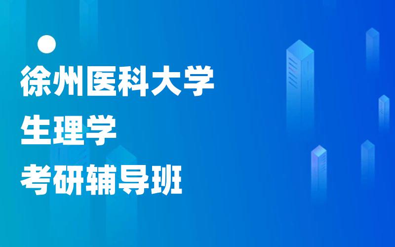 徐州医科大学生理学考研辅导班