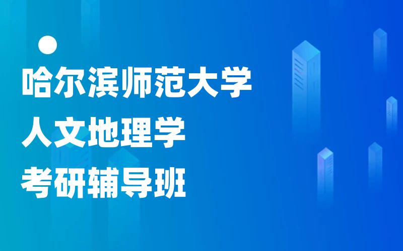 哈尔滨师范大学人文地理学考研辅导班