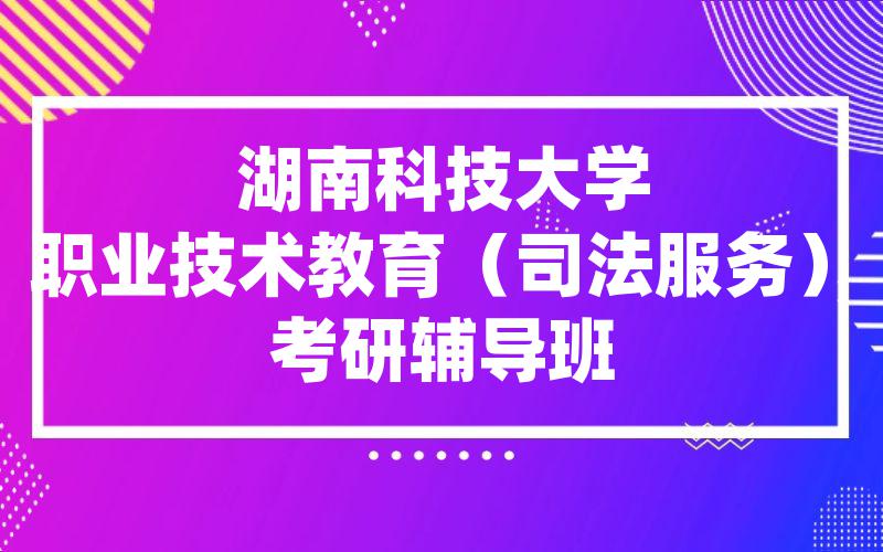 湖南科技大学职业技术教育（司法服务）考研辅导班