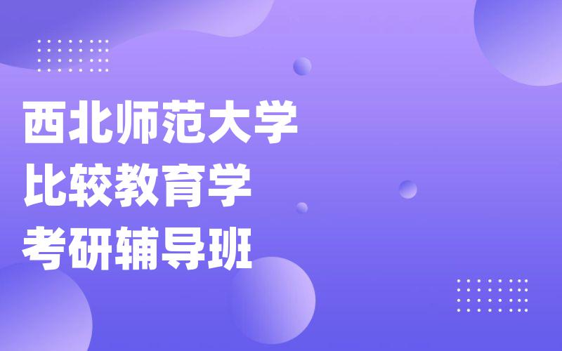 西北师范大学比较教育学考研辅导班