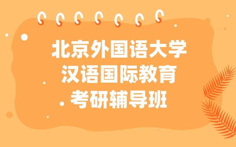 北京外国语大学汉语国际教育考研辅导班