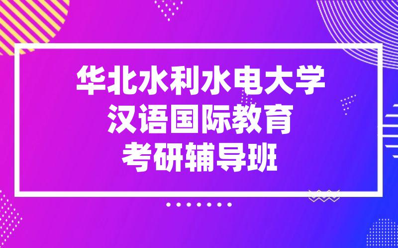 华北水利水电大学汉语国际教育考研辅导班