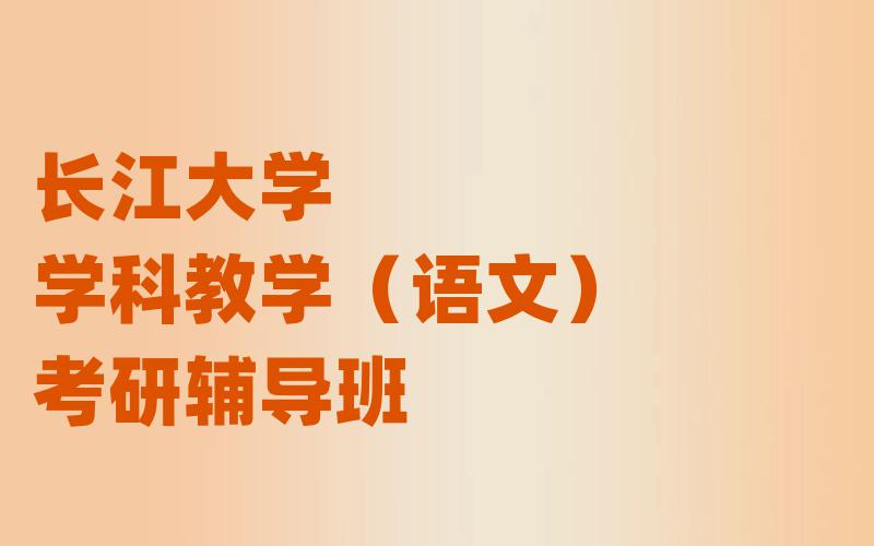 长江大学学科教学（语文）考研辅导班