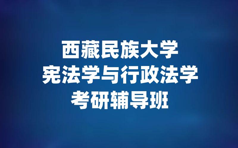 西藏民族大学宪法学与行政法学考研辅导班