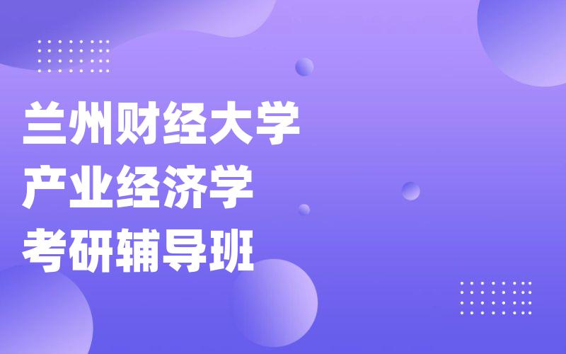 兰州财经大学产业经济学考研辅导班