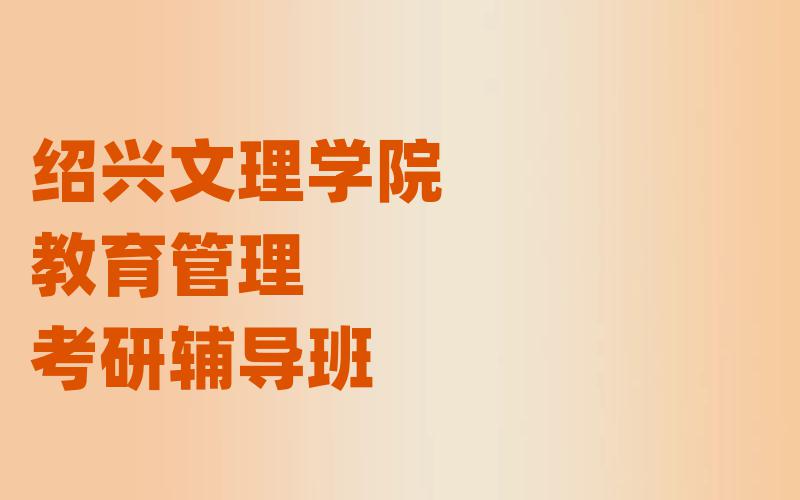 绍兴文理学院教育管理考研辅导班