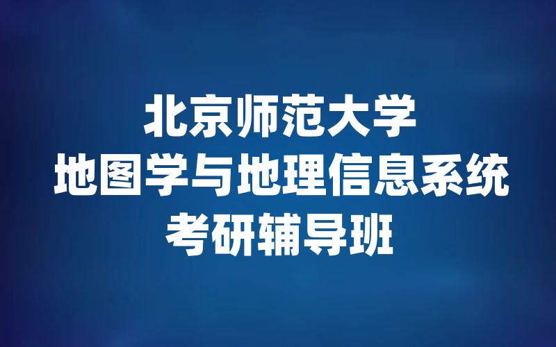 北京师范大学地图学与地理信息系统考研辅导班