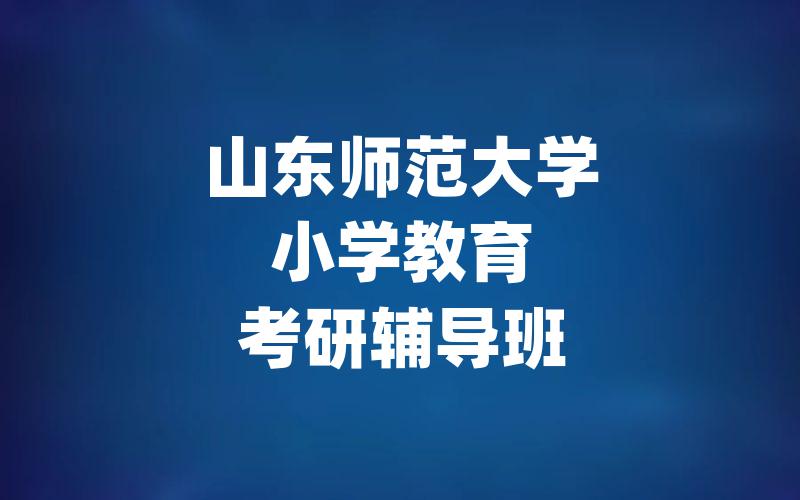 山东师范大学小学教育考研辅导班