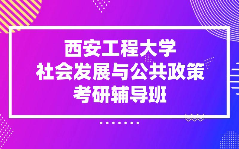 西安工程大学社会发展与公共政策考研辅导班