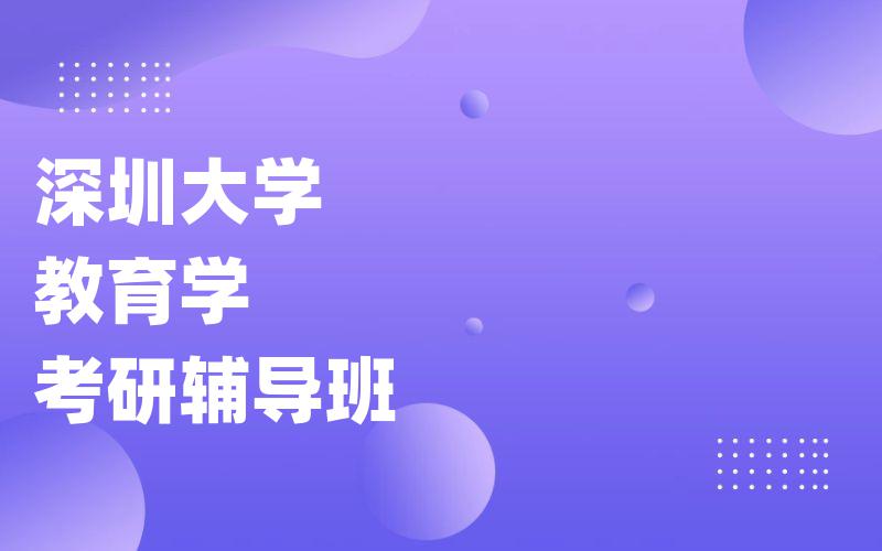 深圳大学教育学考研辅导班