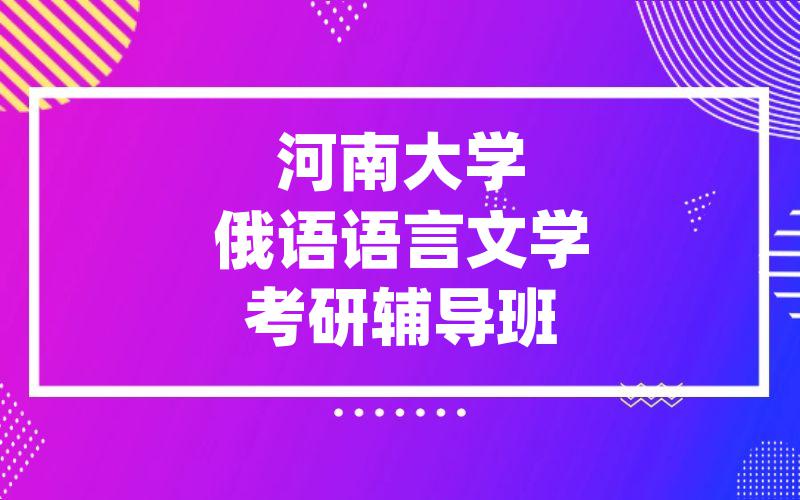 河南大学俄语语言文学考研辅导班